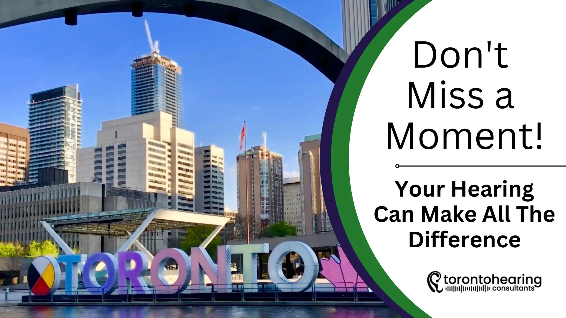 This image features Toronto’s iconic Nathan Phillips Square with the illuminated "TORONTO" sign and city skyline in the background. The text, branded by Toronto Hearing Consultants, emphasizes "Don't Miss a Moment!" and highlights the importance of hearing health for experiencing life to the fullest.